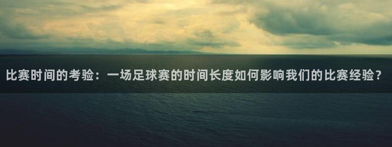 比赛时间的考验：一场足球赛的时间长度如何影响我们的比赛经验？