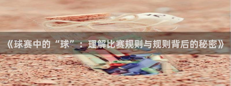 678体育赛事直播：《球赛中的“球”：理解比赛规则与规则背后