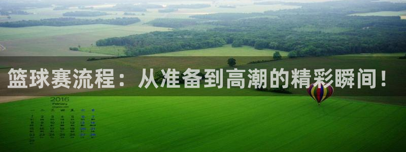 678体育官网：篮球赛流程：从准备到高潮的精彩瞬间！