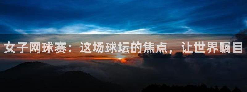  678体育综合包括哪几本书：女子网球赛：这场球坛的焦点，让世
